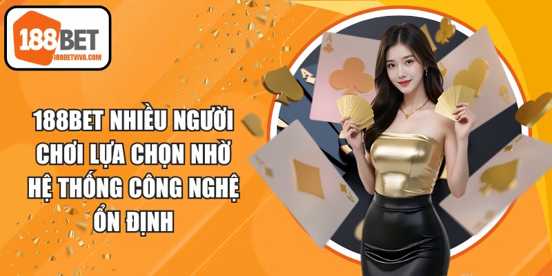 188BET được nhiều người chơi lựa chọn nhờ hệ thống công nghệ ổn định
