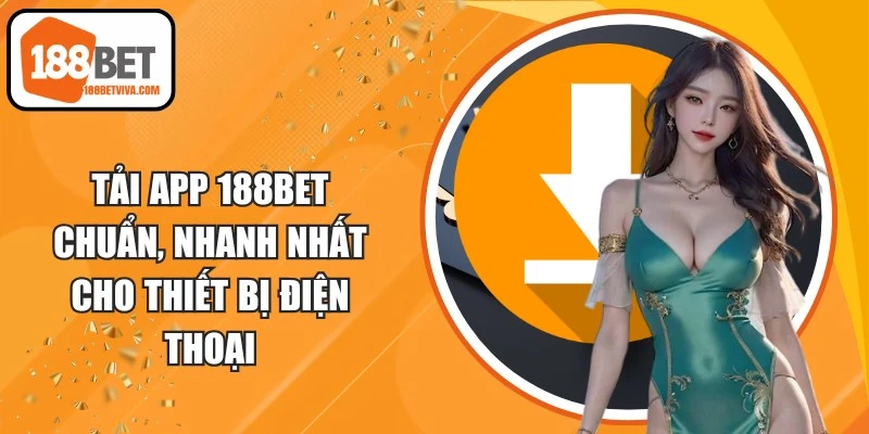 Tải App 188BET Chuẩn, Nhanh Nhất Cho Thiết Bị Điện Thoại 10 Tải App 188BET